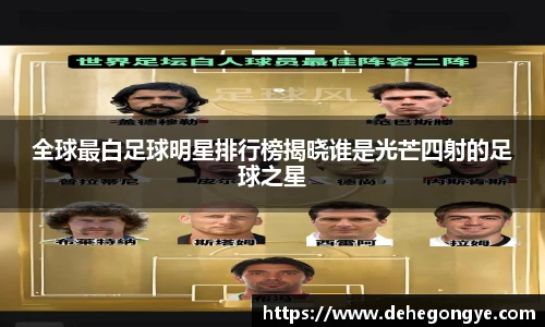 全球最白足球明星排行榜揭晓谁是光芒四射的足球之星